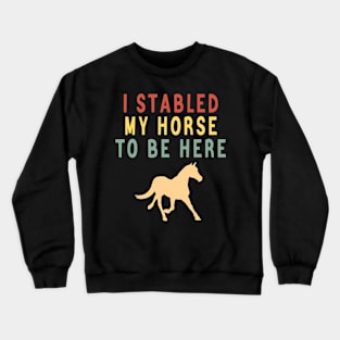 I stabled my horse to here Crewneck Sweatshirt